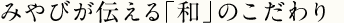 みやびが伝える「和」のこだわり